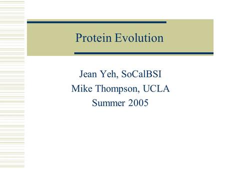 Protein Evolution Jean Yeh, SoCalBSI Mike Thompson, UCLA Summer 2005.