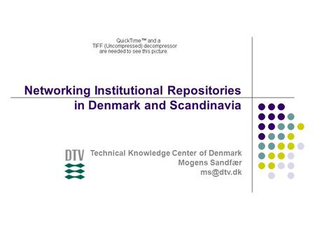 Networking Institutional Repositories in Denmark and Scandinavia Technical Knowledge Center of Denmark Mogens Sandfær