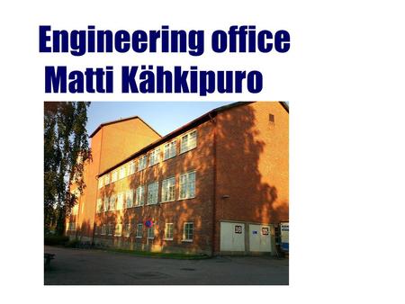 Engineering office Matti Kähkipuro. Engineering Office Matti Kähkipuro Started 2004.