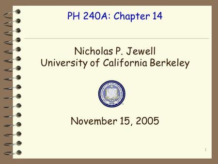 1 PH 240A: Chapter 14 Nicholas P. Jewell University of California Berkeley November 15, 2005.