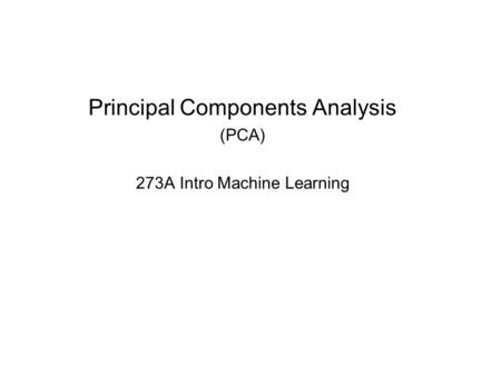 Principal Components Analysis (PCA) 273A Intro Machine Learning.
