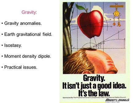 Gravity: Gravity anomalies. Earth gravitational field. Isostasy. Moment density dipole. Practical issues.