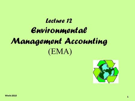 Wiwik-2010 1 Lecture 12 Environmental Management Accounting (EMA)