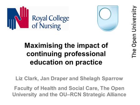 Maximising the impact of continuing professional education on practice Liz Clark, Jan Draper and Shelagh Sparrow Faculty of Health and Social Care, The.