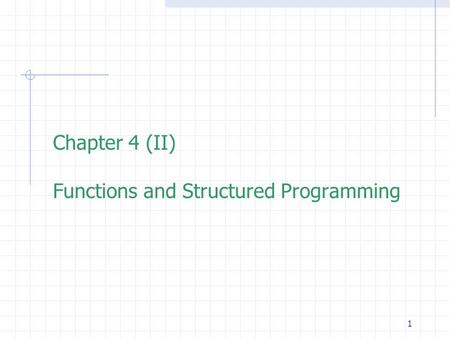 1 Chapter 4 (II) Functions and Structured Programming.