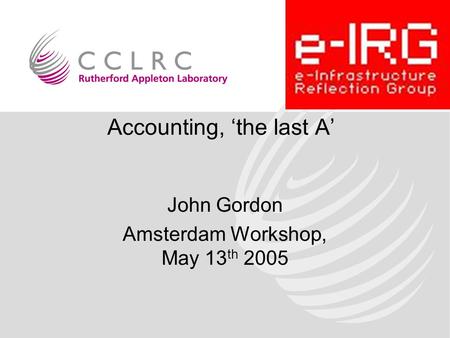 Accounting, ‘the last A’ John Gordon Amsterdam Workshop, May 13 th 2005.