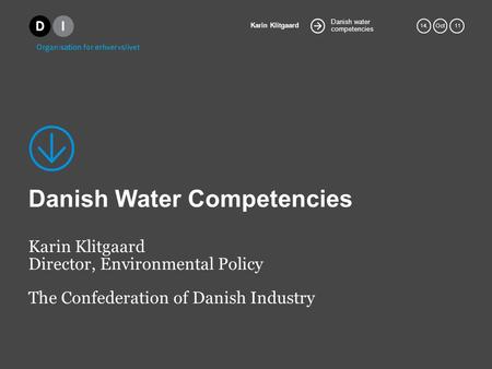 Danish water competencies Karin Klitgaard 14.Oct 11 Danish Water Competencies Karin Klitgaard Director, Environmental Policy The Confederation of Danish.