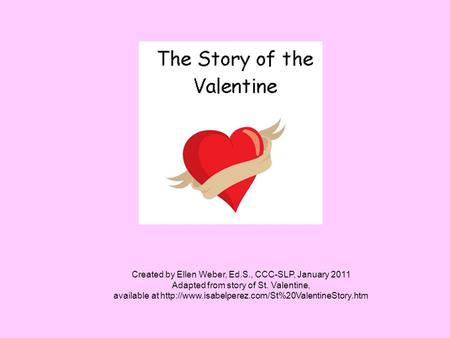 Created by Ellen Weber, Ed.S., CCC-SLP, January 2011 Adapted from story of St. Valentine, available at