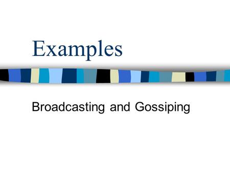 Examples Broadcasting and Gossiping. Broadcast on ring (Safe and Forward)