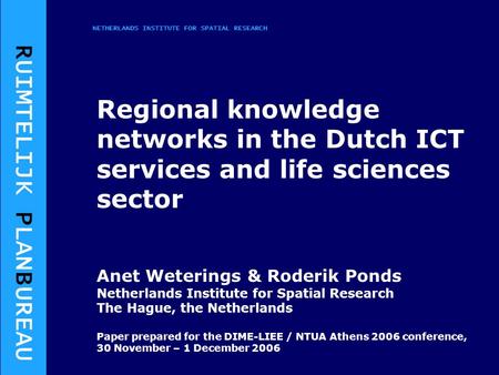 R UIMTELIJK P LAN B UREAU NETHERLANDS INSTITUTE FOR SPATIAL RESEARCH Regional knowledge networks in the Dutch ICT services and life sciences sector Anet.