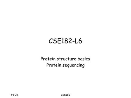 Fa 05CSE182 CSE182-L6 Protein structure basics Protein sequencing.