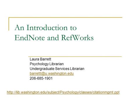 An Introduction to EndNote and RefWorks Laura Barrett Psychology Librarian Undergraduate Services Librarian 206-685-1901