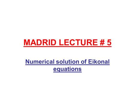 MADRID LECTURE # 5 Numerical solution of Eikonal equations.