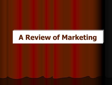 A Review of Marketing. What is Marketing? Marketing is much more than advertising and selling Marketing is much more than advertising and selling For.