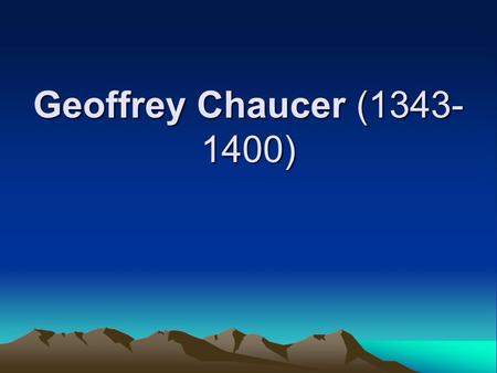 Geoffrey Chaucer (1343- 1400). I.Brief Introduction 1.His Life father of English poetry Wine merchant’s family, rub elbows with people from different.