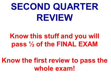 SECOND QUARTER REVIEW Know this stuff and you will pass ½ of the FINAL EXAM Know the first review to pass the whole exam!