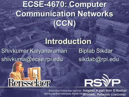 Rensselaer Polytechnic Institute Shivkumar Kalvanaraman, Biplab Sikdar 1 ECSE-4670: Computer Communication Networks (CCN) Introduction Shivkumar KalyanaramanBiplab.
