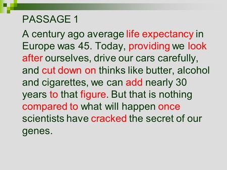 PASSAGE 1 A century ago average life expectancy in Europe was 45. Today, providing we look after ourselves, drive our cars carefully, and cut down on thinks.