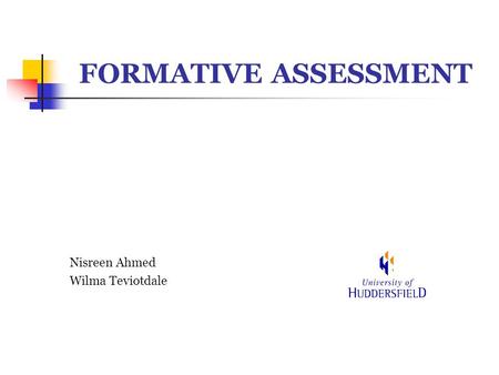 FORMATIVE ASSESSMENT Nisreen Ahmed Wilma Teviotdale.