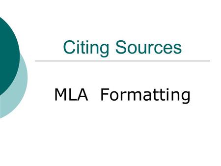 Citing Sources MLA Formatting. Basic Rules  Begin your Works Cited page on a separate page at the end of your research paper. It should have the same.