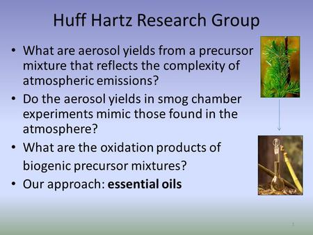 1 Huff Hartz Research Group What are aerosol yields from a precursor mixture that reflects the complexity of atmospheric emissions? Do the aerosol yields.