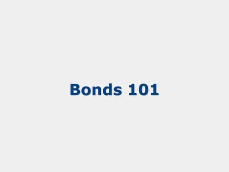 Bonds 101. What is a Bond? A bond is a loan made to a government or corporation When a government or a corporation borrows money it is for a certain period.