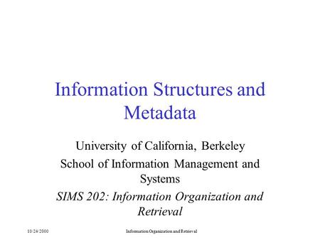 10/24/2000Information Organization and Retrieval Information Structures and Metadata University of California, Berkeley School of Information Management.