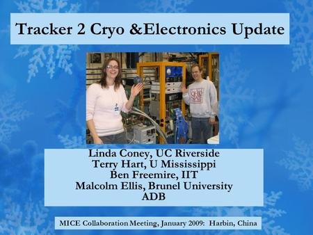 Tracker 2 Cryo &Electronics Update Linda Coney, UC Riverside Terry Hart, U Mississippi Ben Freemire, IIT Malcolm Ellis, Brunel University ADB MICE Collaboration.