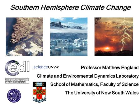 Southern Hemisphere Climate Change Professor Matthew England Climate and Environmental Dynamics Laboratory School of Mathematics, Faculty of Science The.