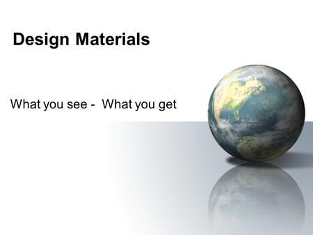 Design Materials What you see - What you get. Design materials Function is supreme –Perform to requirements –Durability – life span –Product life cycle.