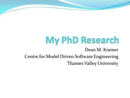 Dean M. Kramer Centre for Model Driven Software Engineering Thames Valley University.