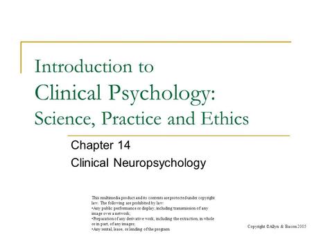 Introduction to Clinical Psychology: Science, Practice and Ethics Chapter 14 Clinical Neuropsychology This multimedia product and its contents are protected.