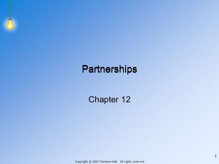 Copyright © 2007 Prentice-Hall. All rights reserved 1 Partnerships Chapter 12.