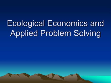 Ecological Economics and Applied Problem Solving.