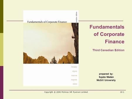 Copyright © 2006 McGraw Hill Ryerson Limited19-1 prepared by: Sujata Madan McGill University Fundamentals of Corporate Finance Third Canadian Edition.