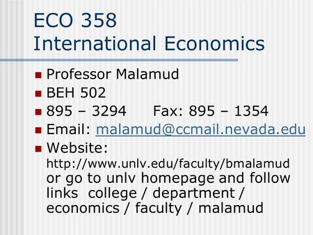 ECO 358 International Economics Professor Malamud BEH 502 895 – 3294 Fax: 895 – 1354   Website: