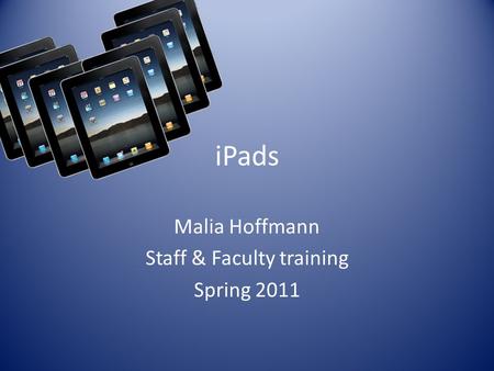 IPads Malia Hoffmann Staff & Faculty training Spring 2011.