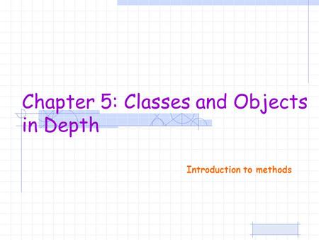 Introduction to methods Chapter 5: Classes and Objects in Depth.