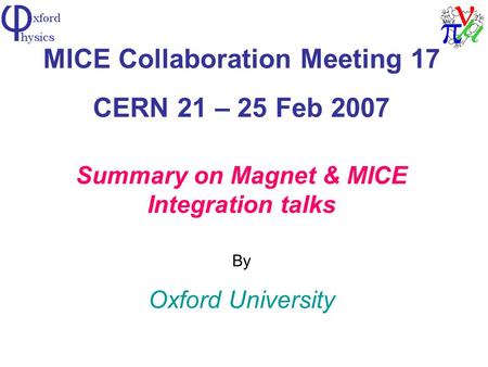 MICE Collaboration Meeting 17 CERN 21 – 25 Feb 2007 Summary on Magnet & MICE Integration talks By Oxford University.