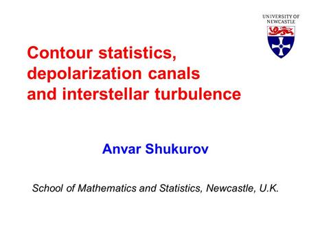 Contour statistics, depolarization canals and interstellar turbulence Anvar Shukurov School of Mathematics and Statistics, Newcastle, U.K.