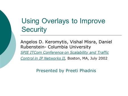 Using Overlays to Improve Security Angelos D. Keromytis, Vishal Misra, Daniel Rubenstein- Columbia University SPIE ITCom Conference on Scalability and.