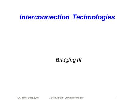 TDC365 Spring 2001John Kristoff - DePaul University1 Interconnection Technologies Bridging III.