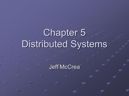 Chapter 5 Distributed Systems Jeff McCrea. Overview About Distribute Systems (What, When, & How) Six Types of Distributed Systems The IT Infrastructure.