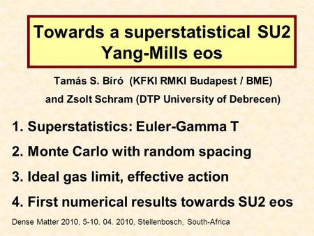 Towards a superstatistical SU2 Yang-Mills eos Tamás S. Bíró (KFKI RMKI Budapest / BME) and Zsolt Schram (DTP University of Debrecen) 1. Superstatistics: