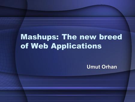 Mashups: The new breed of Web Applications Umut Orhan.