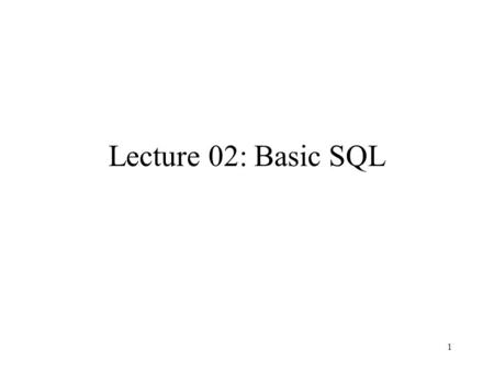 1 Lecture 02: Basic SQL. 2 Outline Data in SQL Simple Queries in SQL Queries with more than one relation Reading: Chapter 3, “Simple Queries” from SQL.