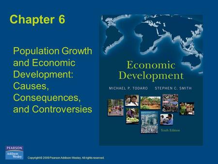 Copyright © 2009 Pearson Addison-Wesley. All rights reserved. Chapter 6 Population Growth and Economic Development: Causes, Consequences, and Controversies.
