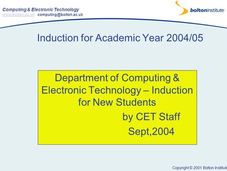 Copyright © 2001 Bolton Institute Computing & Electronic Technology  Induction for Academic Year.