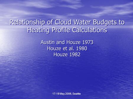 Relationship of Cloud Water Budgets to Heating Profile Calculations Austin and Houze 1973 Houze et al. 1980 Houze 1982 Relationship of Cloud Water Budgets.