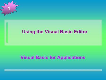 Using the Visual Basic Editor Visual Basic for Applications 1.
